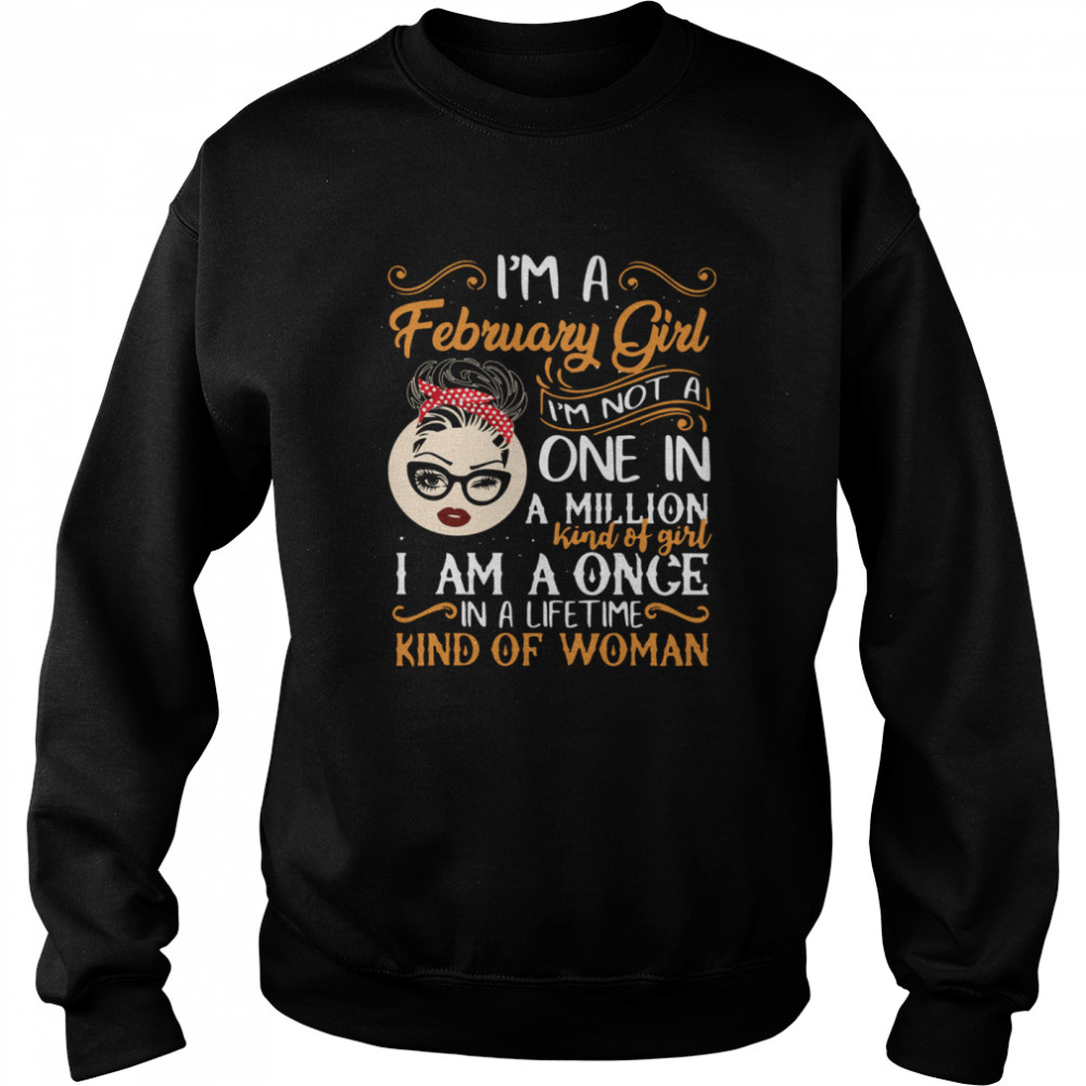 I’m A February Girl I’m Not A One In A Million Kind Of Girl I Am A Once Unisex Sweatshirt