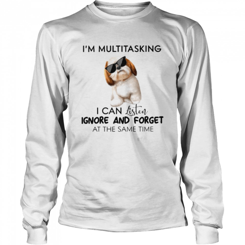 I’m Multitasking I Can Listen Ignore And Forget At The Same Time Long Sleeved T-shirt