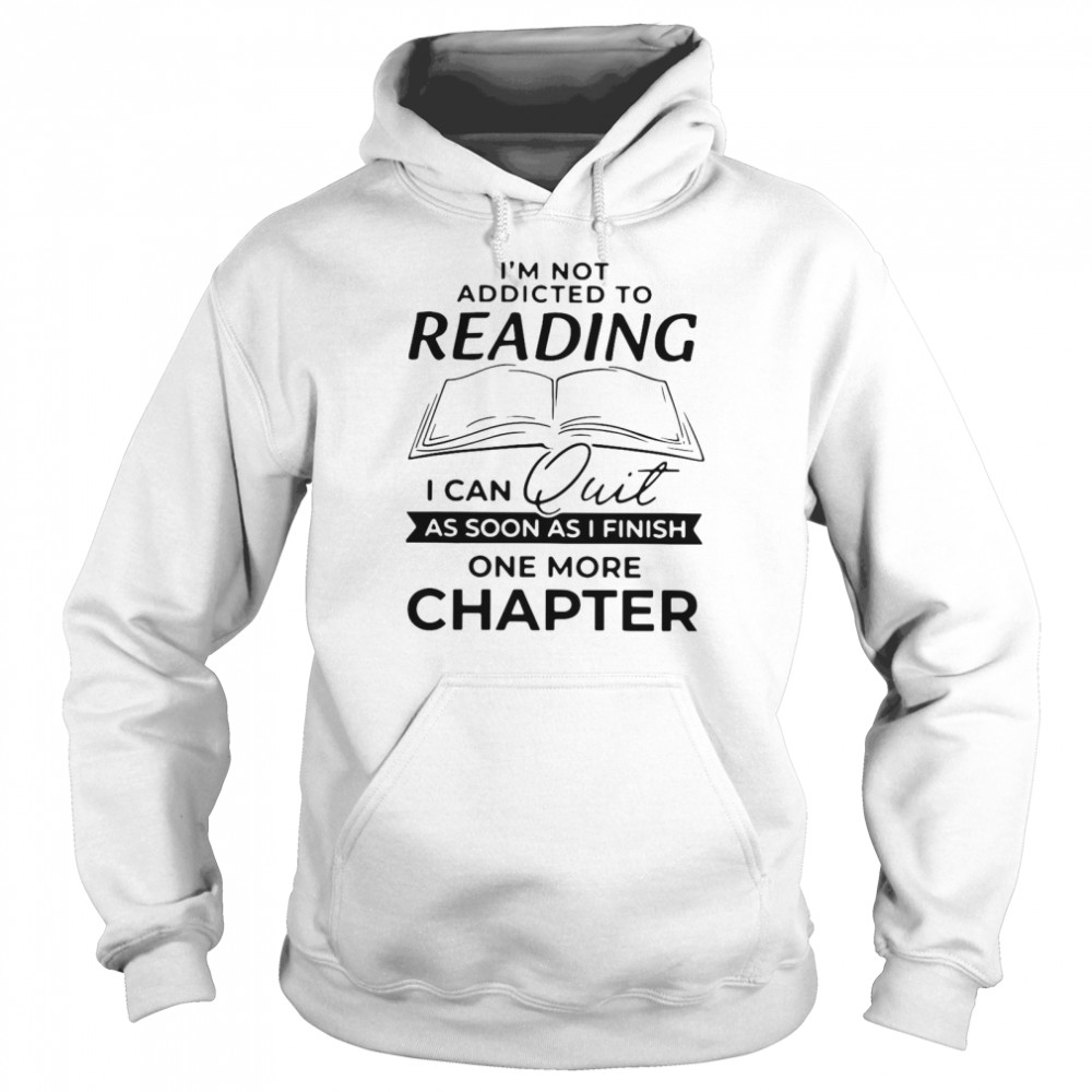 I’m Not Addicted To Reading I Can Quit As Soon As I Finish Unisex Hoodie