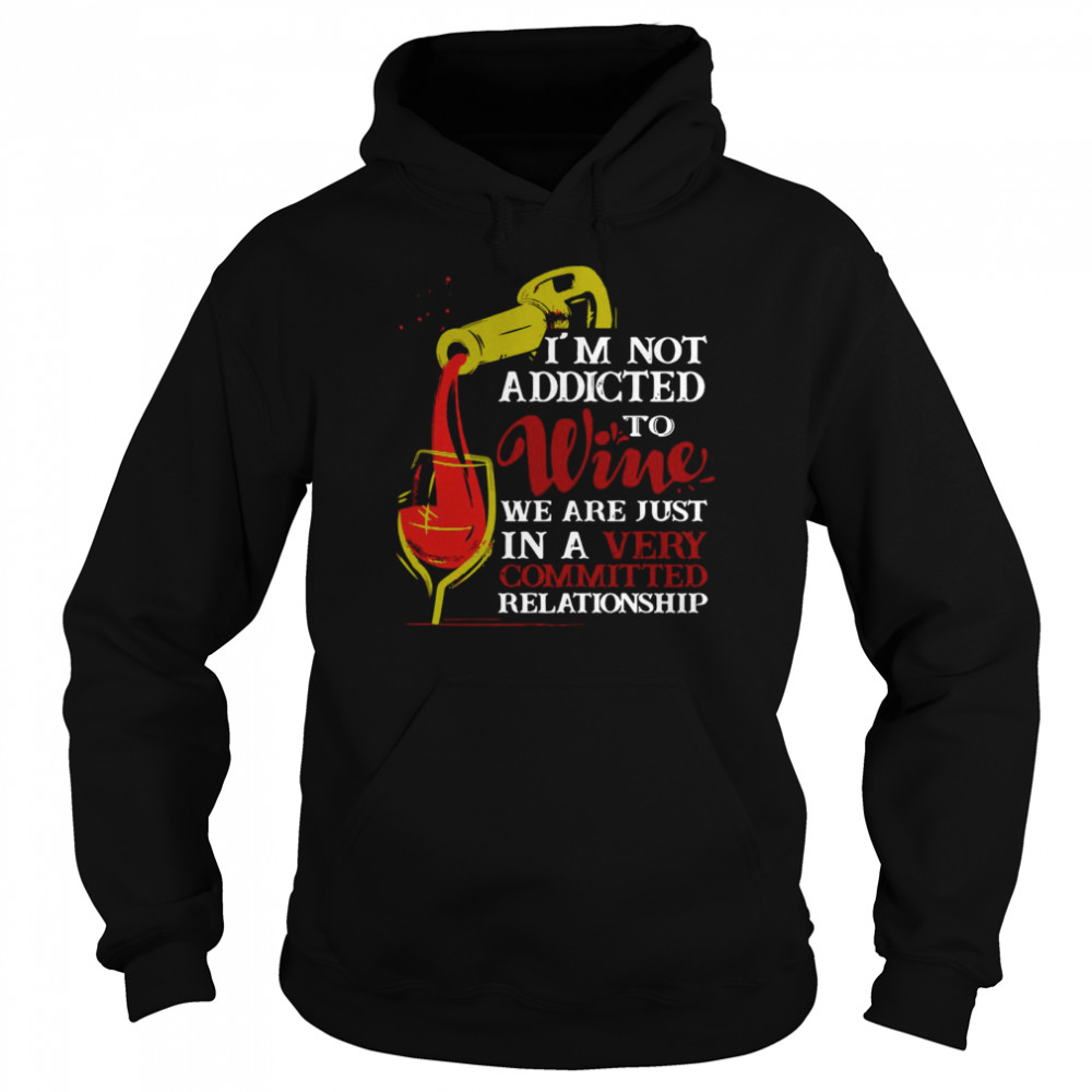 I’m Not Addicted To Wine We Are Just In A Very Committed Relationship Unisex Hoodie