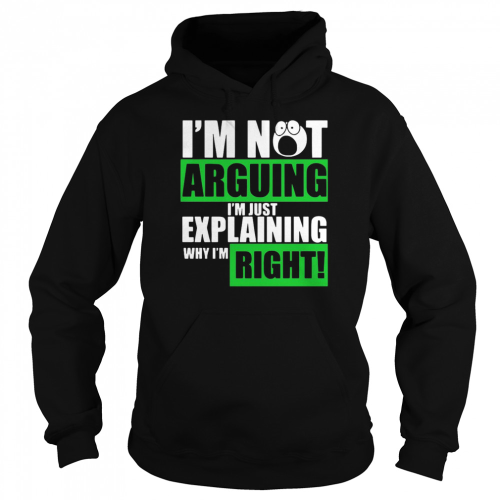 I’m Not Arguing Im Just Explaining Why I’m Right Unisex Hoodie