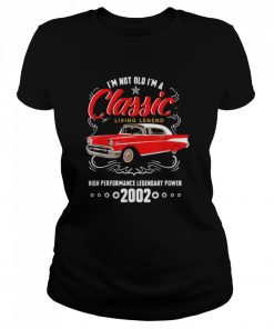 I’m Not Old I’m A Classic Living Legend High Performance Legendary Power 2002  Classic Women's T-shirt