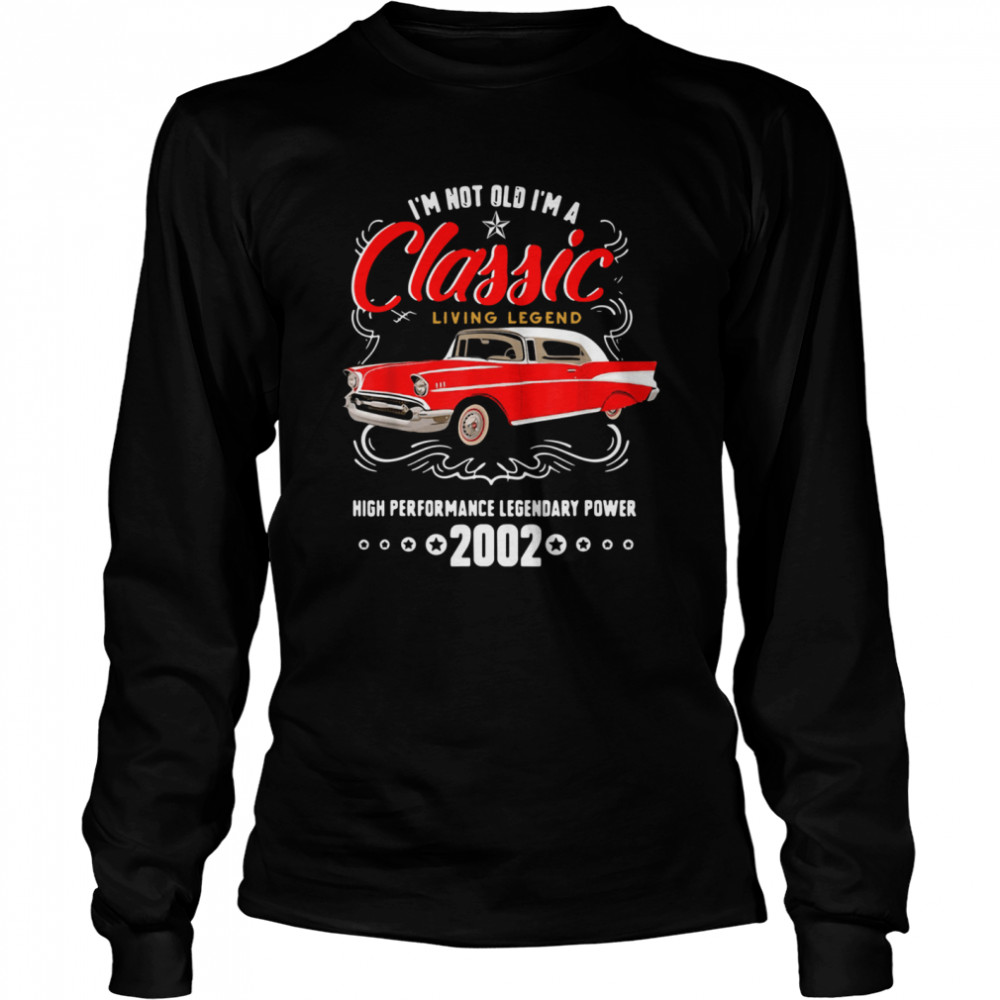 I’m Not Old I’m A Classic Living Legend High Performance Legendary Power 2002 Long Sleeved T-shirt