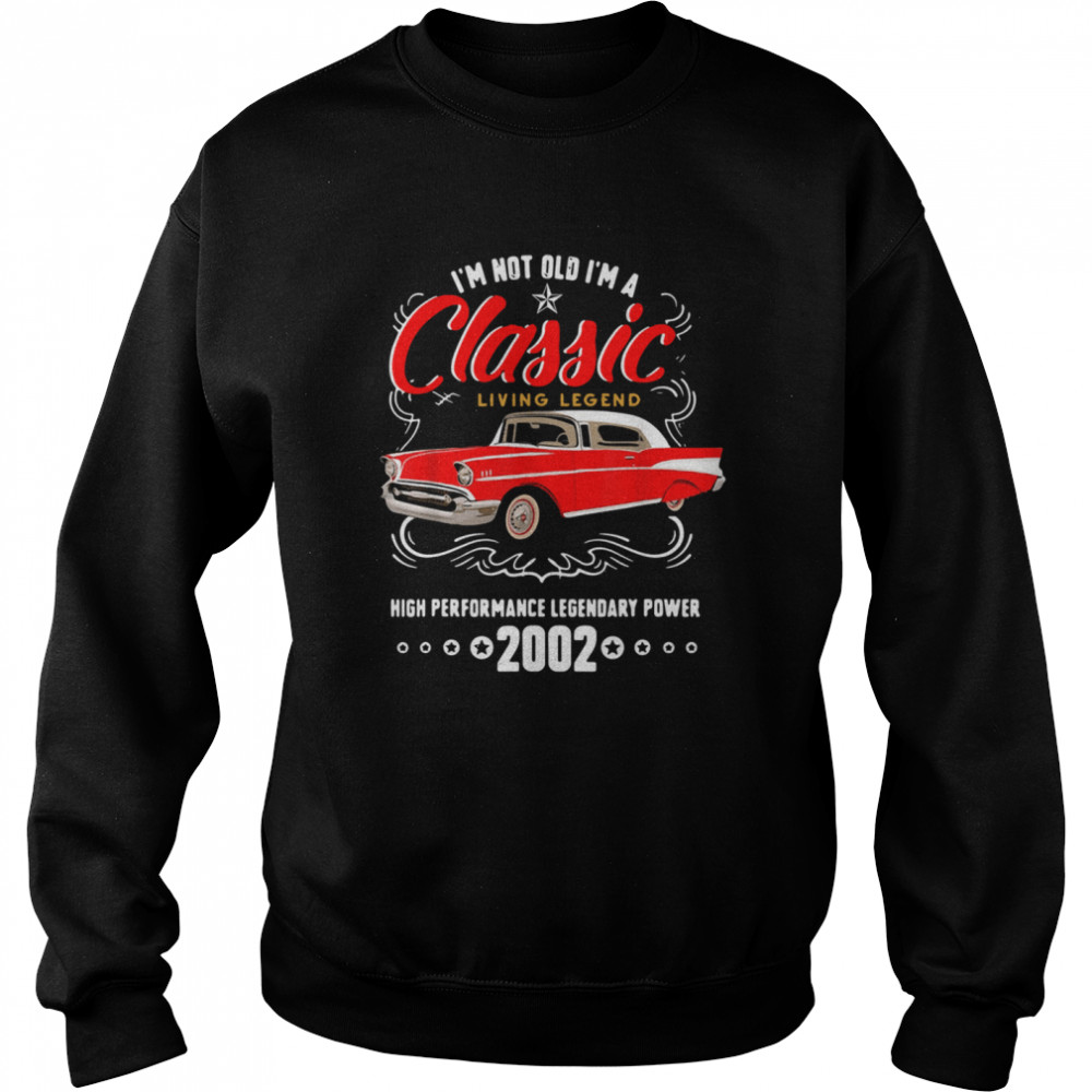 I’m Not Old I’m A Classic Living Legend High Performance Legendary Power 2002 Unisex Sweatshirt