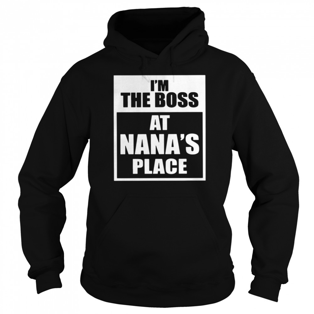 I’m The Boss At Nana’s Place Unisex Hoodie