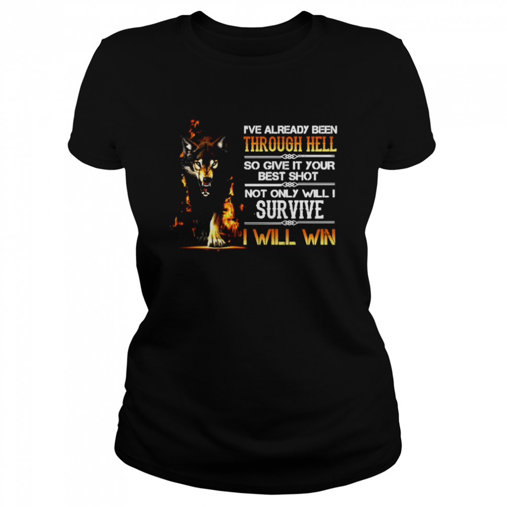 I’ve Already Been Through Hell So Give It Your Best Shot Not Only Will I Survive I Will Win Classic Women's T-shirt