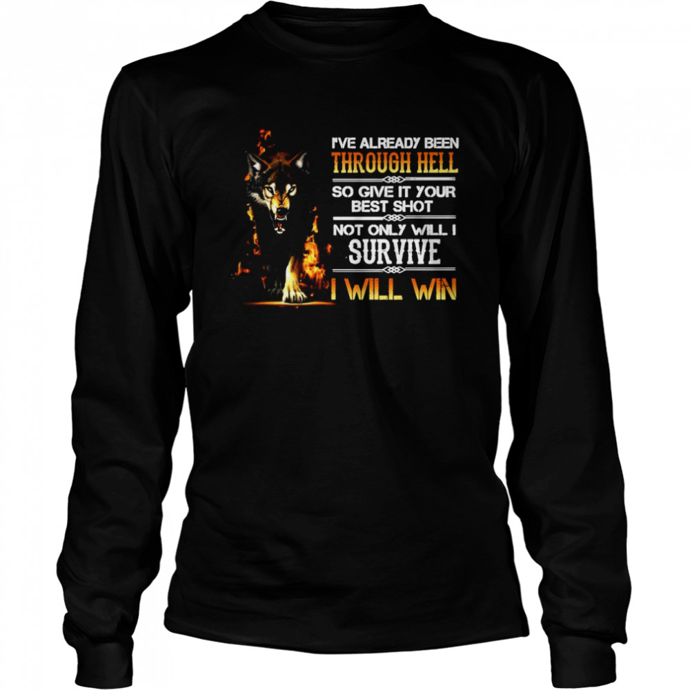 I’ve Already Been Through Hell So Give It Your Best Shot Not Only Will I Survive I Will Win Long Sleeved T-shirt