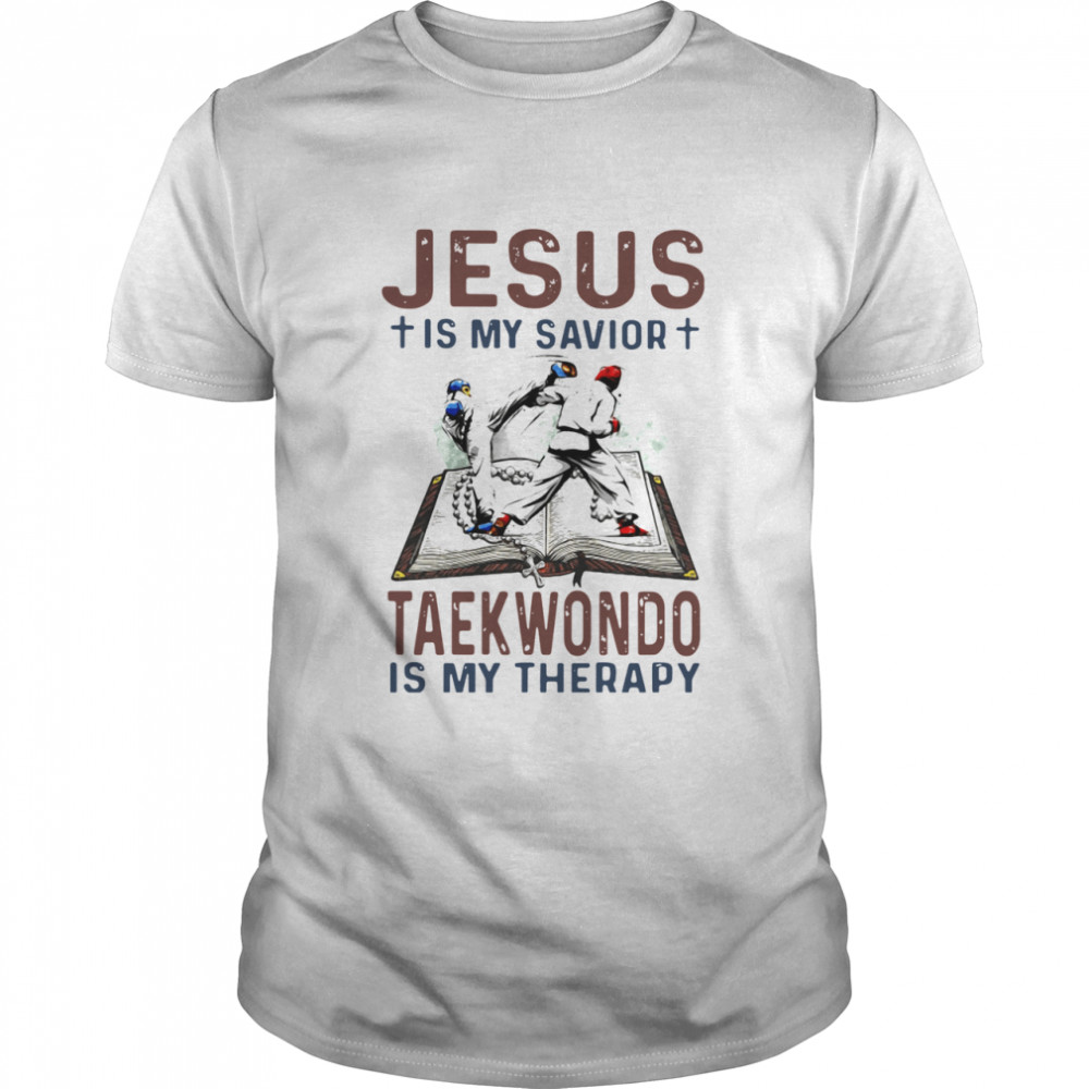 Jesus Is My Savior Taekwondo Is My Therapy shirt