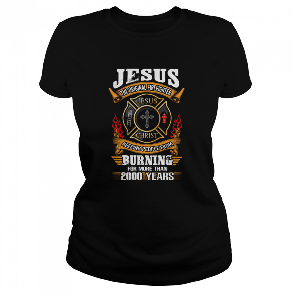 Jesus The Original Firefighter Jesus Christ Keeping People From Classic Women's T-shirt