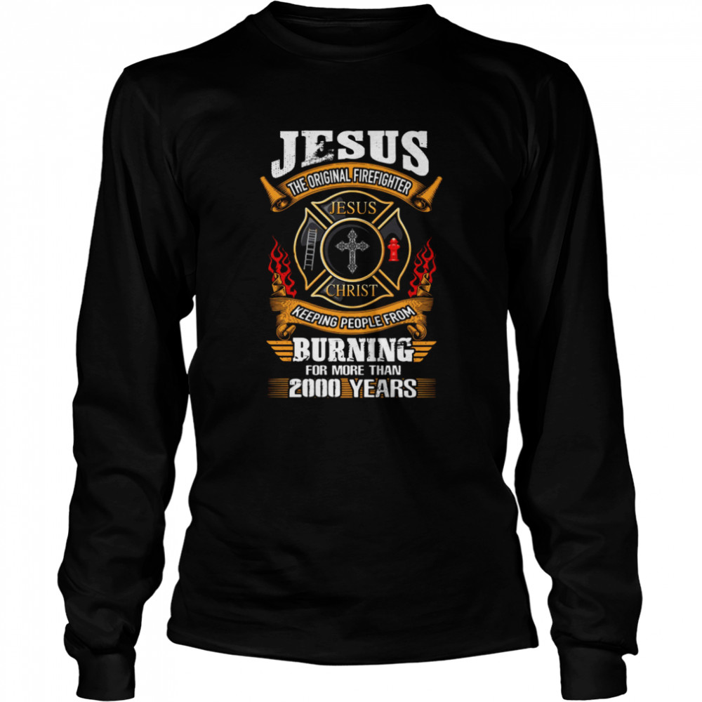 Jesus The Original Firefighter Jesus Christ Keeping People From Long Sleeved T-shirt