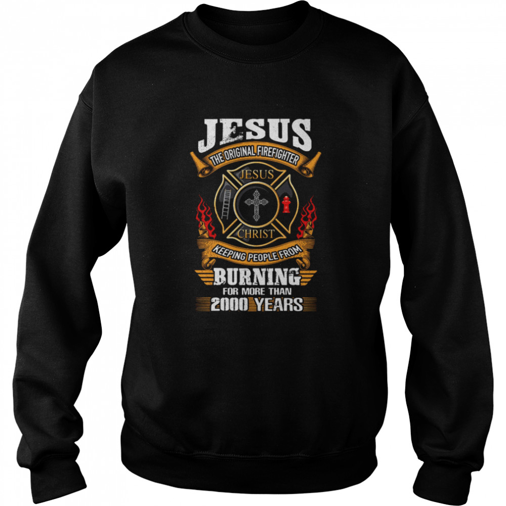 Jesus The Original Firefighter Jesus Christ Keeping People From Unisex Sweatshirt