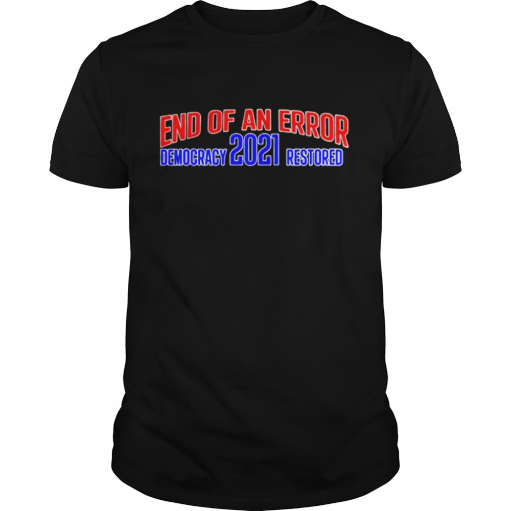 Joe Biden Kamala Harris end of an error democracy 2021 restored shirt