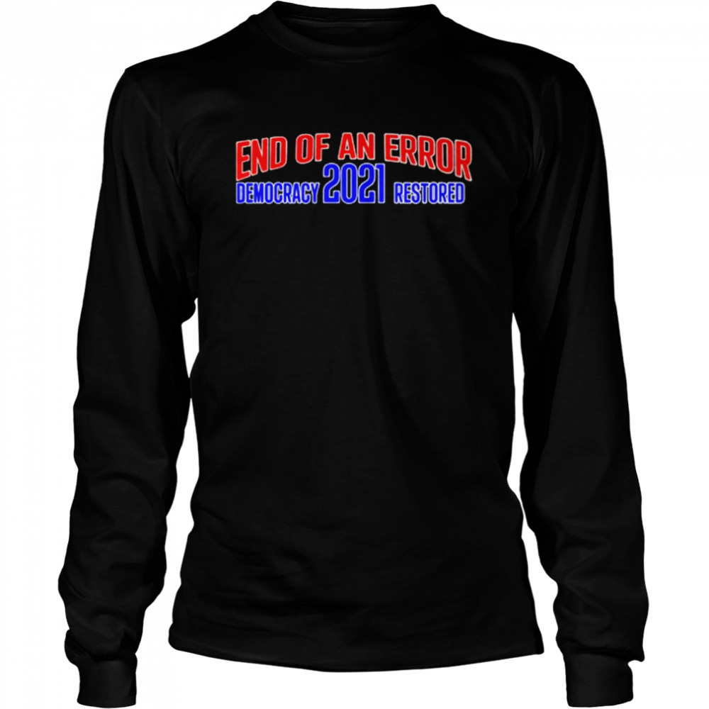 Joe Biden Kamala Harris end of an error democracy 2021 restored Long Sleeved T-shirt