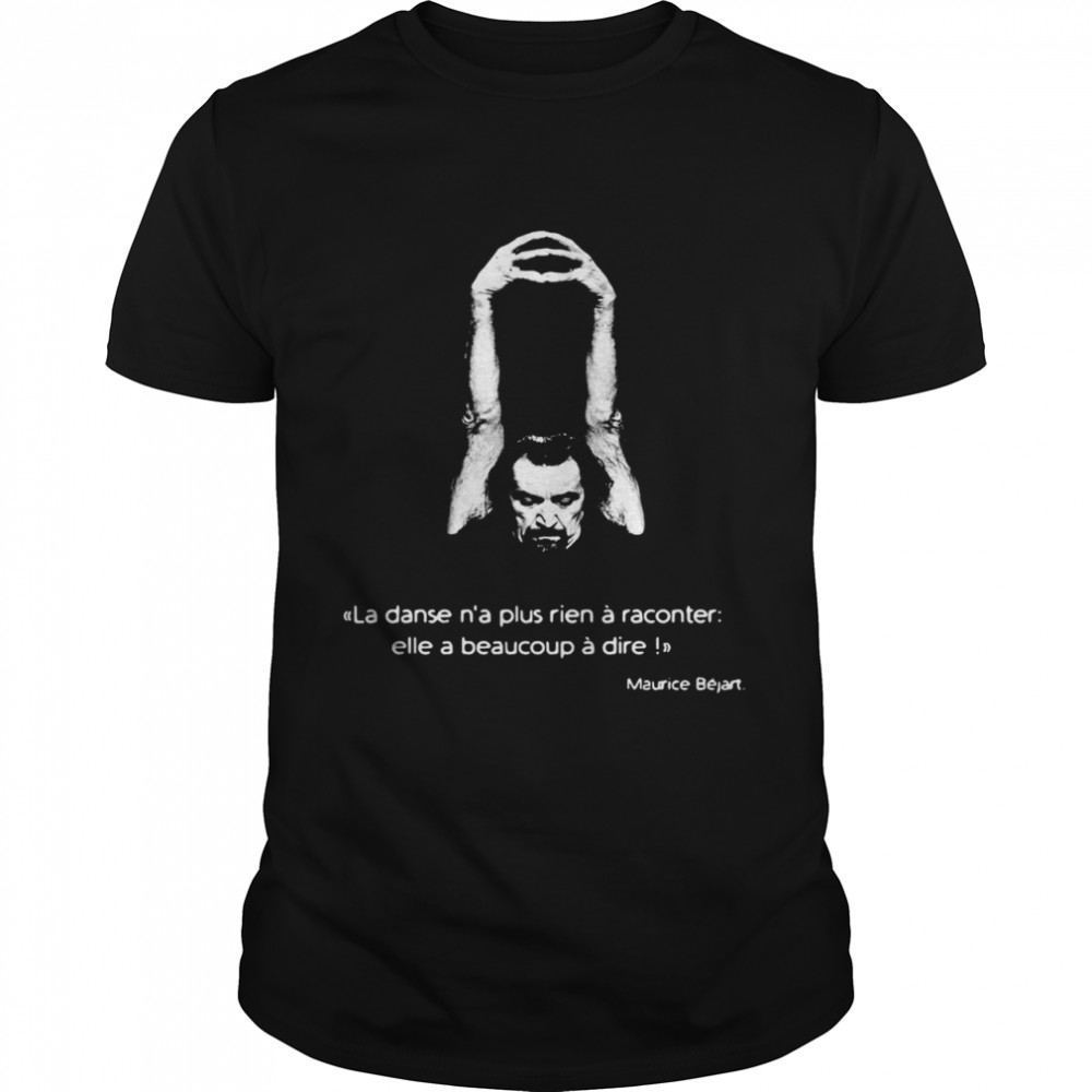 La Danse N’a Plus Rien A Raconter Elle A Beaucoup A Dire Maurice Béjart shirt
