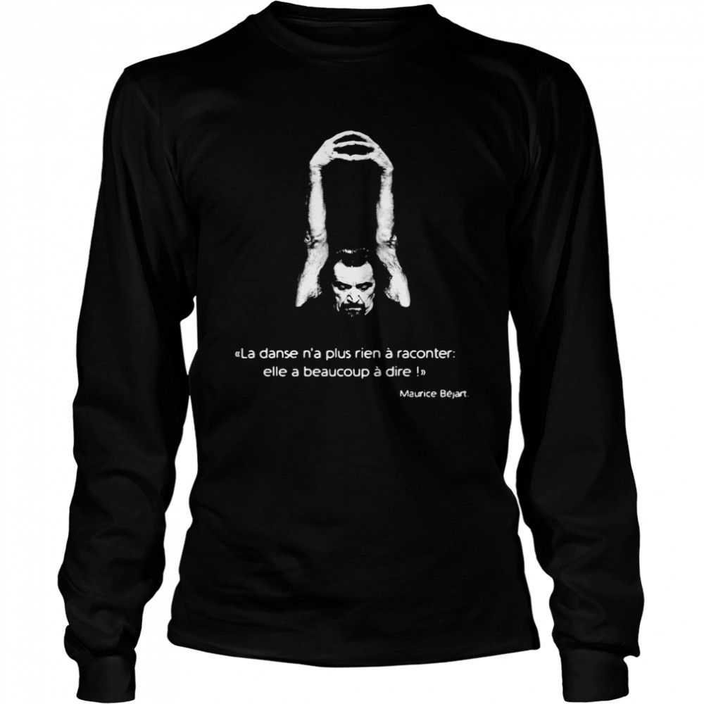 La Danse N’a Plus Rien A Raconter Elle A Beaucoup A Dire Maurice Béjart Long Sleeved T-shirt