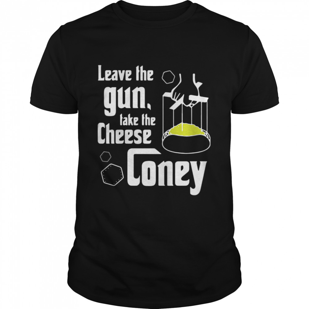 Leave the gun take the cheese coney shirt