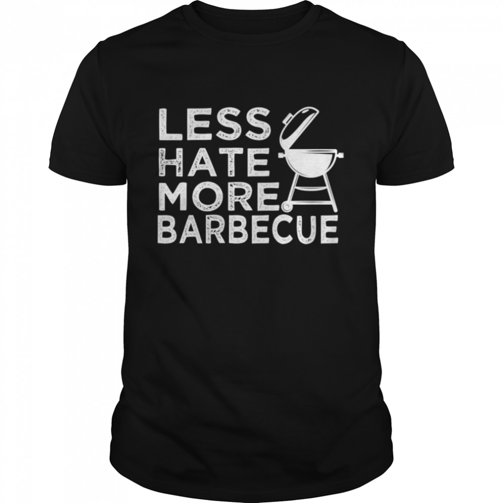 Less Hate More BBQ Barbecue Enthusiast Positive Attire shirt