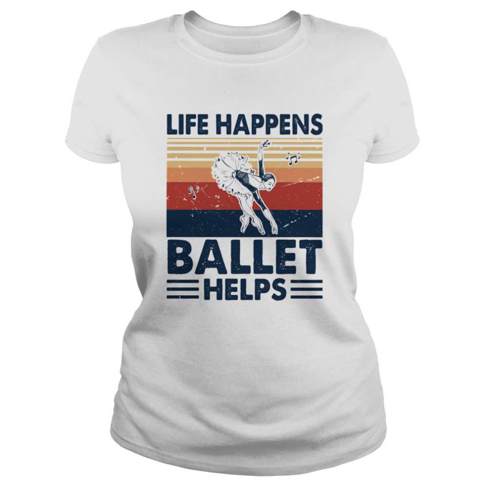 Life Happens Ballet Helps Ladies Dacing Vintage Classic Women's T-shirt
