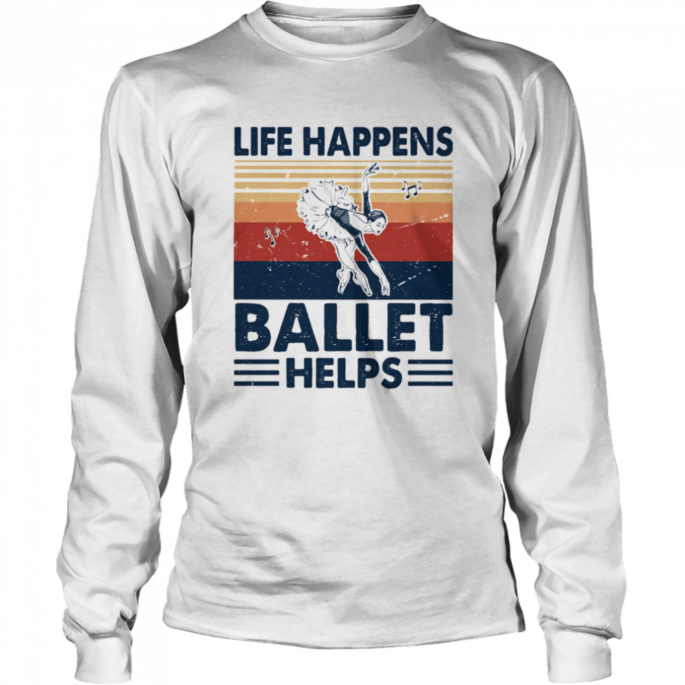 Life Happens Ballet Helps Ladies Dacing Vintage Long Sleeved T-shirt