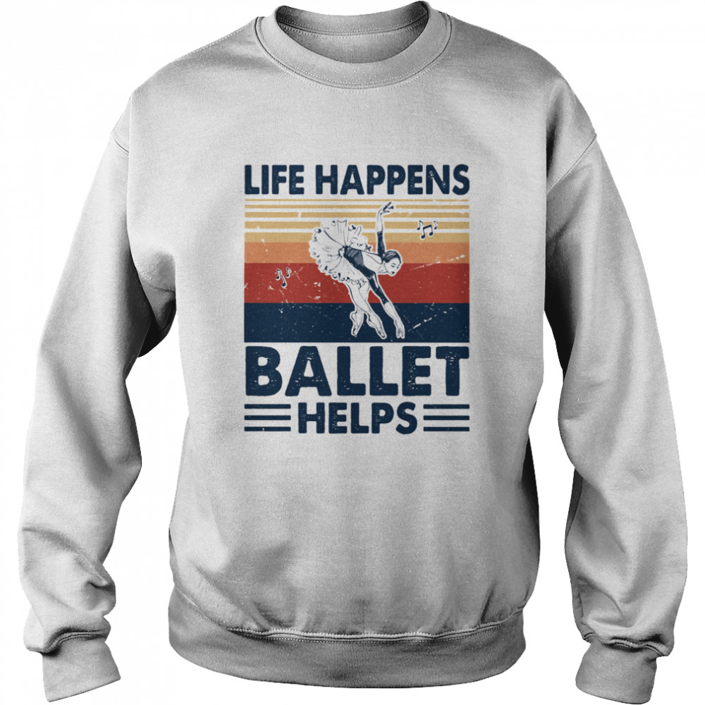 Life Happens Ballet Helps Ladies Dacing Vintage Unisex Sweatshirt