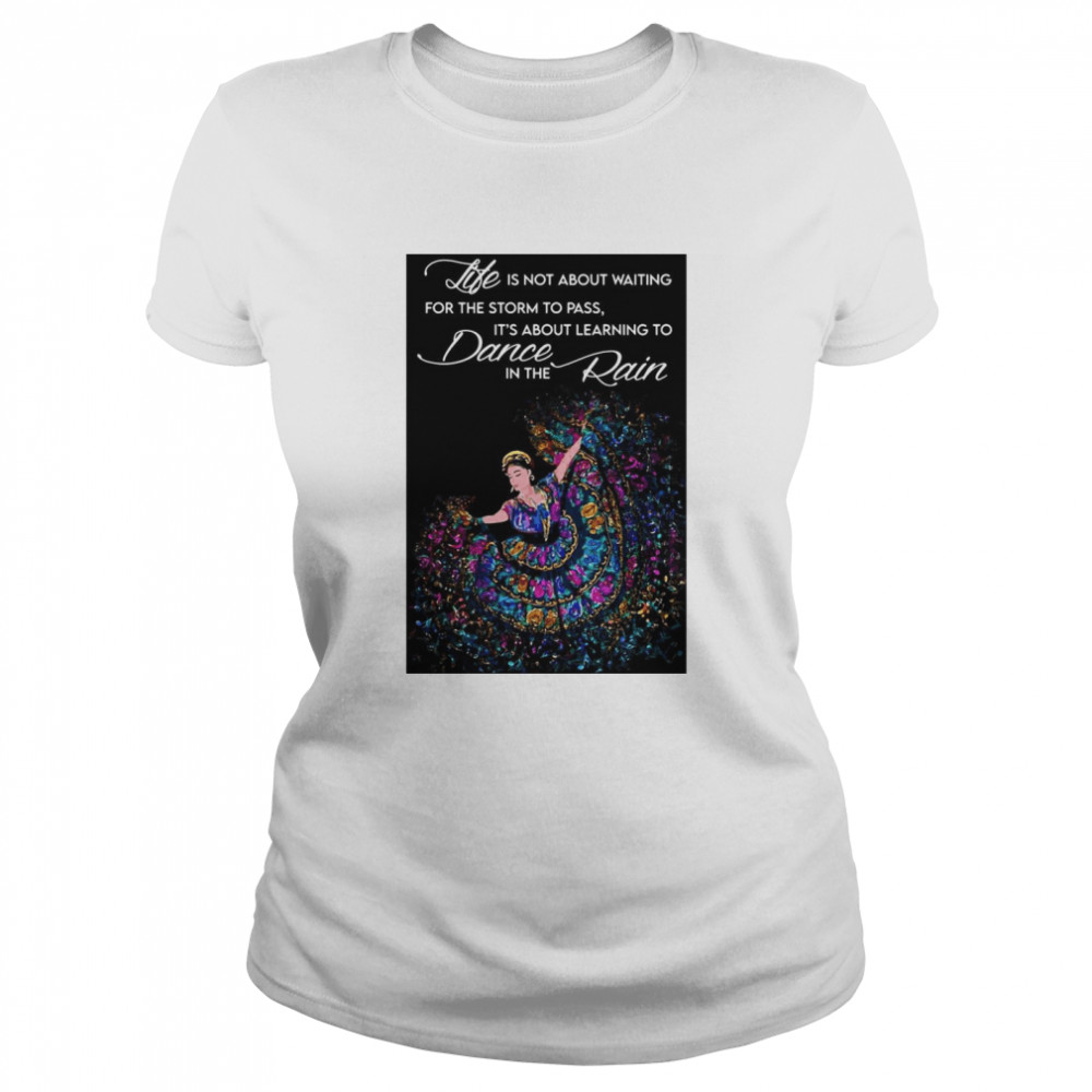 Life Is Not About Waiting For The Storm To Pass It’s About Learning To Dance In The Rain Classic Women's T-shirt