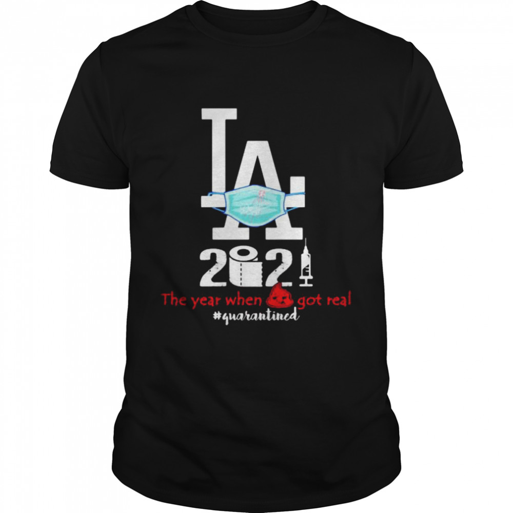 Los Angeles 2020 When Got Real Quarantined Covid 19 shirt