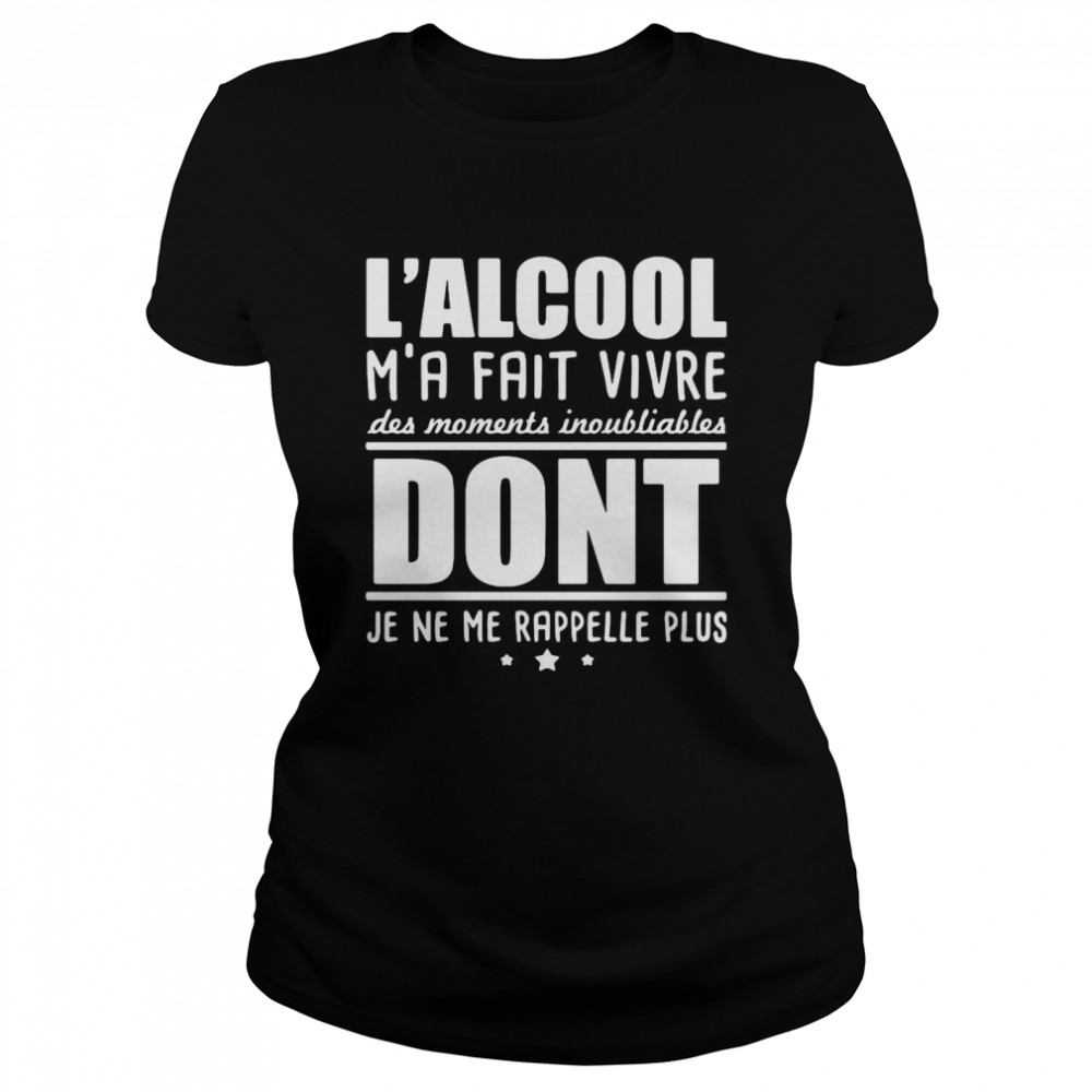 L’alcool M’a Fait Vivre Des Moments Inoubliables Dont Je Ne Me Rappelle Plus Classic Women's T-shirt