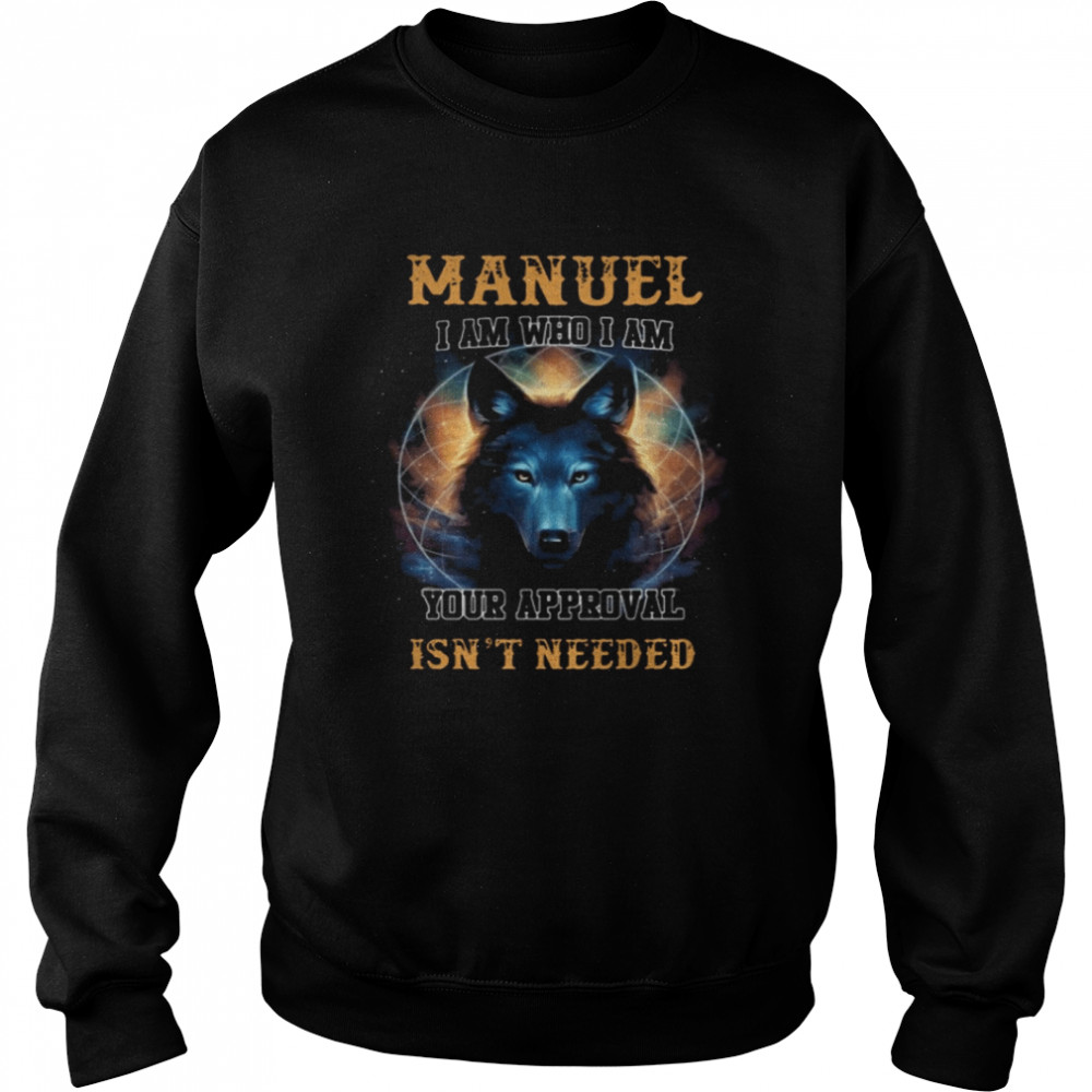 Manuel I am who I am your approval isn’t needed Unisex Sweatshirt