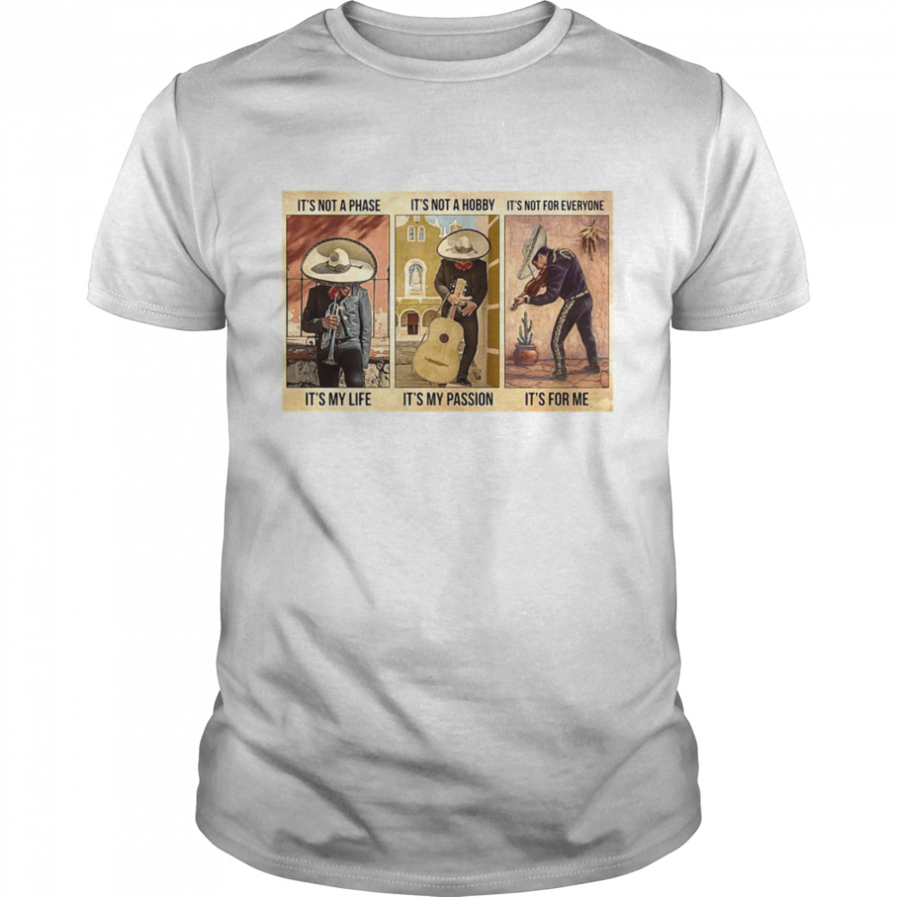 Mexican Musician It’s Not A Phase It’s My Life It’s Not A Hobby It’s My Passion It’s Not For Everyone It’s For Me shirt
