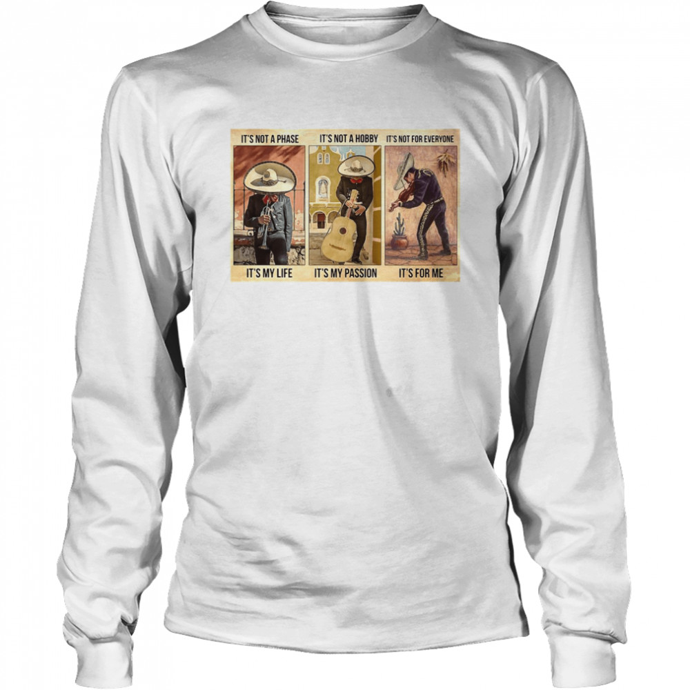Mexican Musician It’s Not A Phase It’s My Life It’s Not A Hobby It’s My Passion It’s Not For Everyone It’s For Me Long Sleeved T-shirt