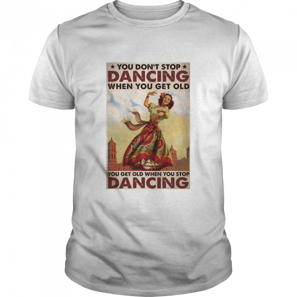 Mexican You Don’t Stop Dancing When You Get Old Dancing shirt