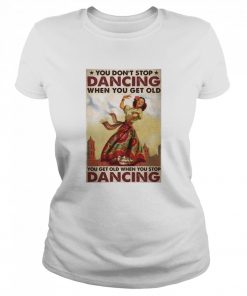 Mexican You Don’t Stop Dancing When You Get Old Dancing  Classic Women's T-shirt