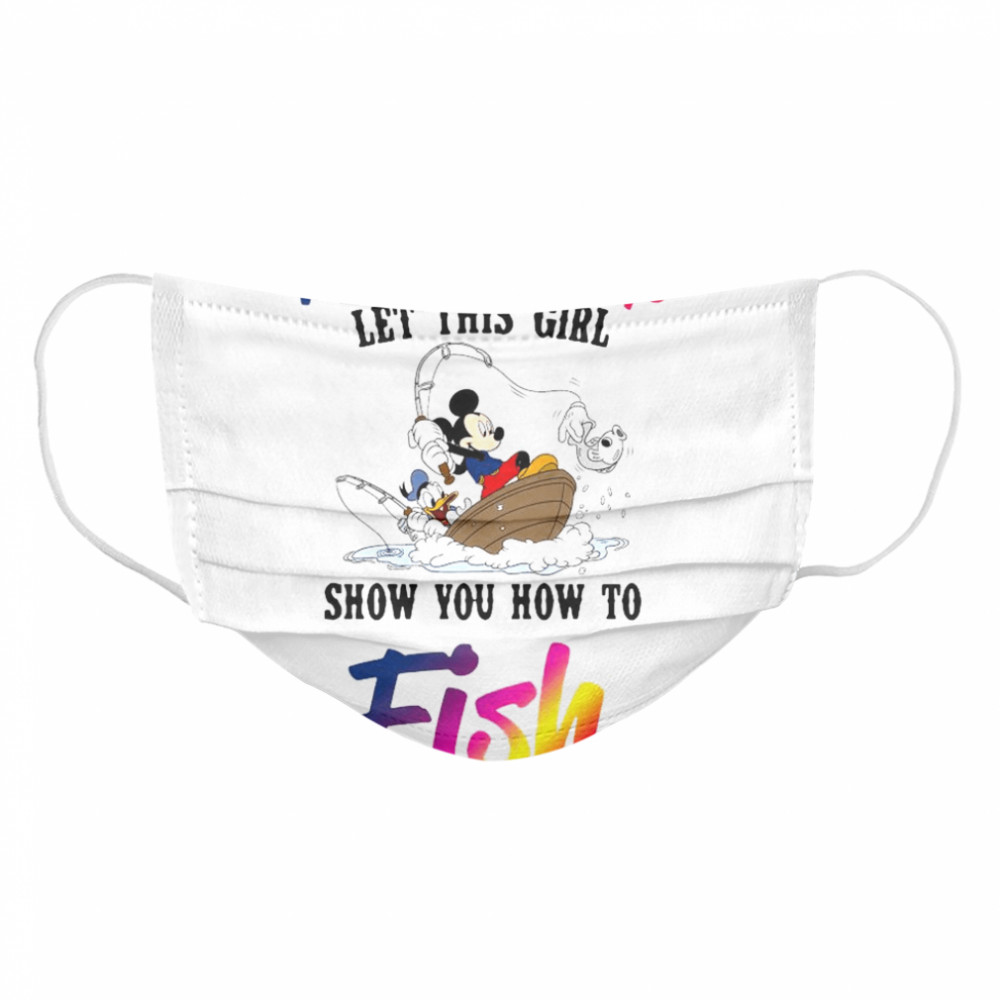 Mickey Mouse And Minnie Mouse Move Over Boys Let This Girl Show You How To Fish Cloth Face Mask