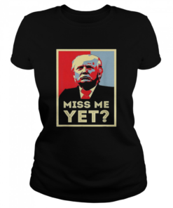 Miss Me Yet Trump Funny Political 45 President  Classic Women's T-shirt