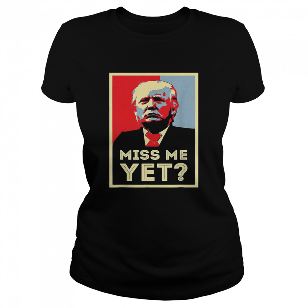 Miss Me Yet Trump Funny Political 45 President Classic Women's T-shirt