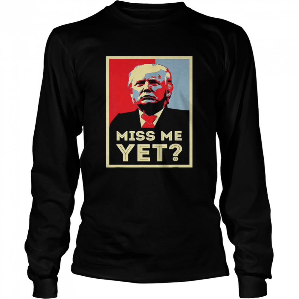 Miss Me Yet Trump Funny Political 45 President Long Sleeved T-shirt