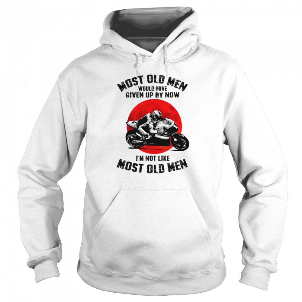 Most old men would have given up by now Im not like most old men Unisex Hoodie