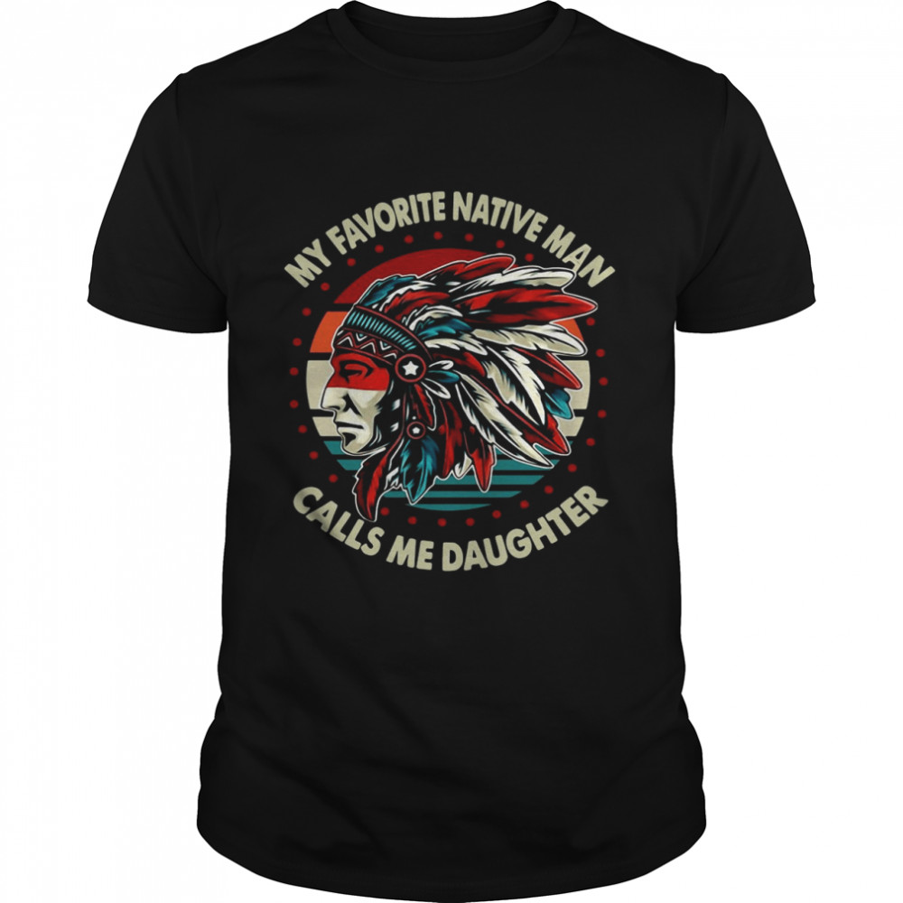 My Favorite Native Man Calls Me Daughter Vintage shirt