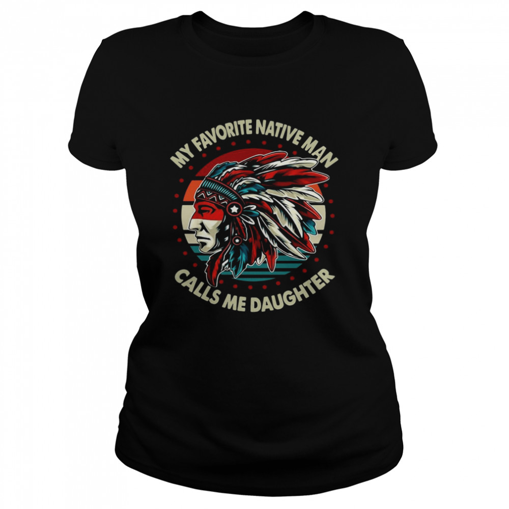 My Favorite Native Man Calls Me Daughter Vintage Classic Women's T-shirt