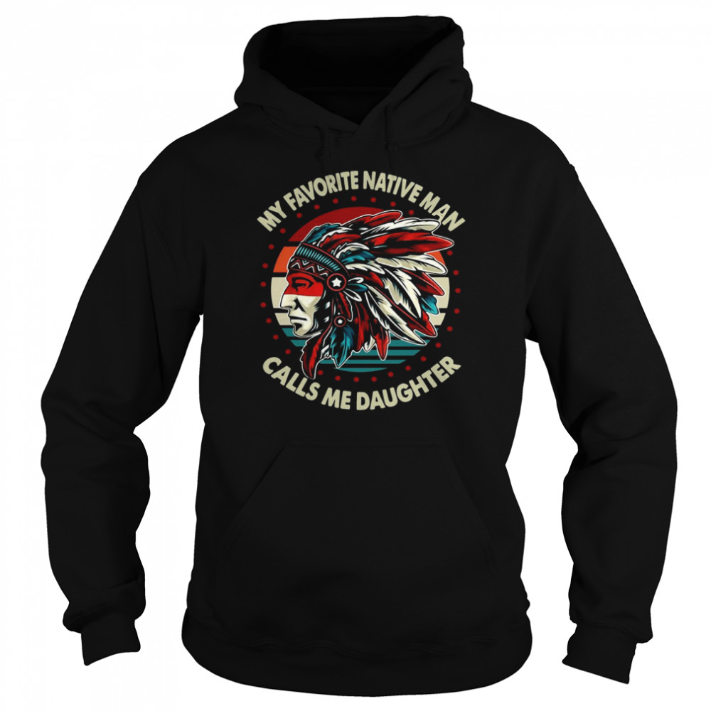 My Favorite Native Man Calls Me Daughter Vintage Unisex Hoodie