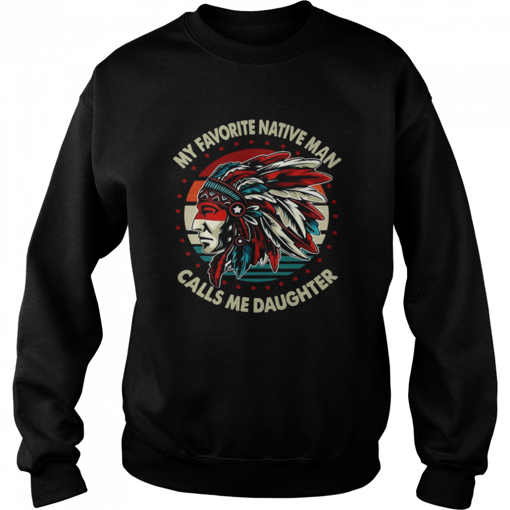 My Favorite Native Man Calls Me Daughter Vintage Unisex Sweatshirt
