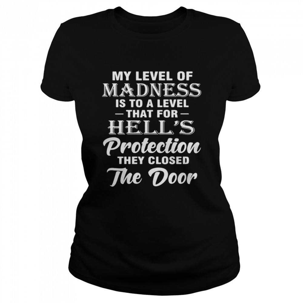 My Level Of Madness Is To A Level That For Hell’s Protection They Closed The Door Classic Women's T-shirt