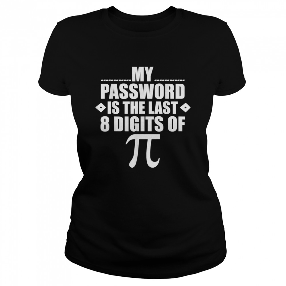 My Password Is The Last Digits of Pi Math Gift Mathematic Classic Women's T-shirt