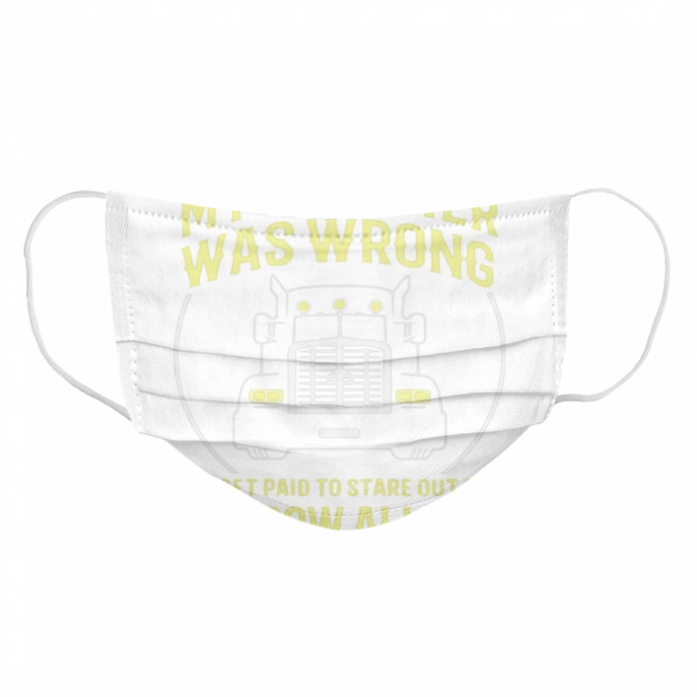 My Teacher Was Wrong I Do Get Paid To Stare Out The Window All Day Cloth Face Mask