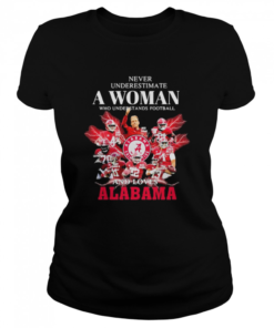 Never Underestimate A Woman Who Understands Football And Loves Alabama Crimson Tide  Classic Women's T-shirt