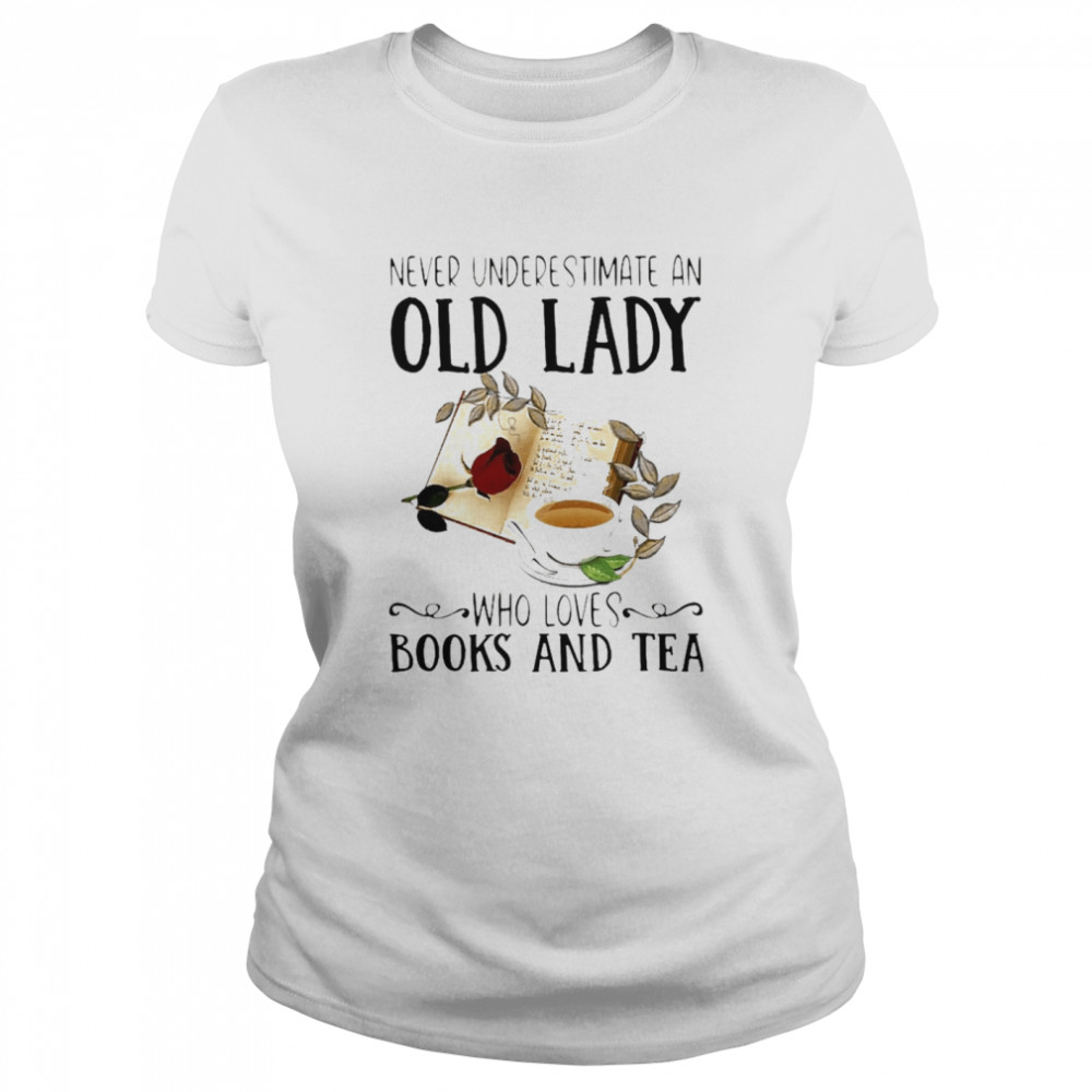 Never Underestimate An Old Lady Who Loves Books And Tea Classic Women's T-shirt
