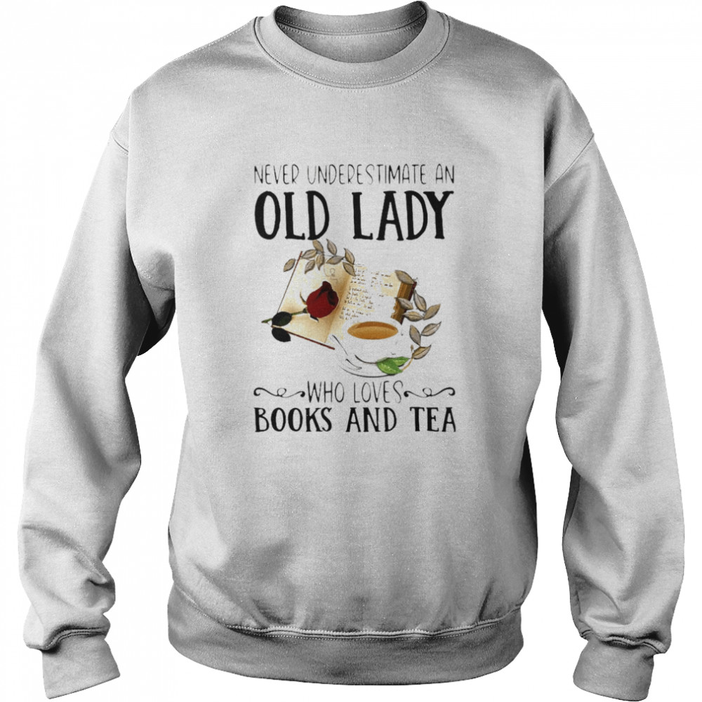 Never Underestimate An Old Lady Who Loves Books And Tea Unisex Sweatshirt