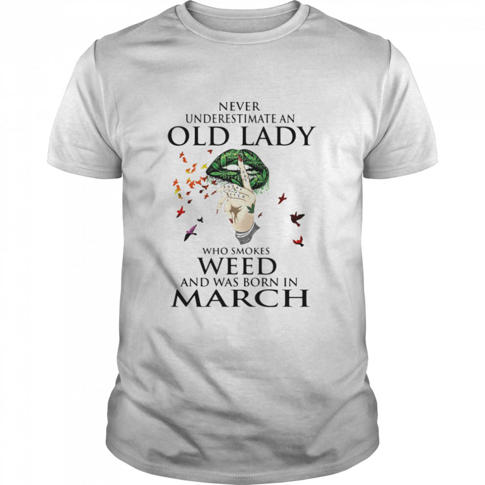 Never Underestimate An Old Lady Who Smokes Weed And Was Born In March Cannabis shirt