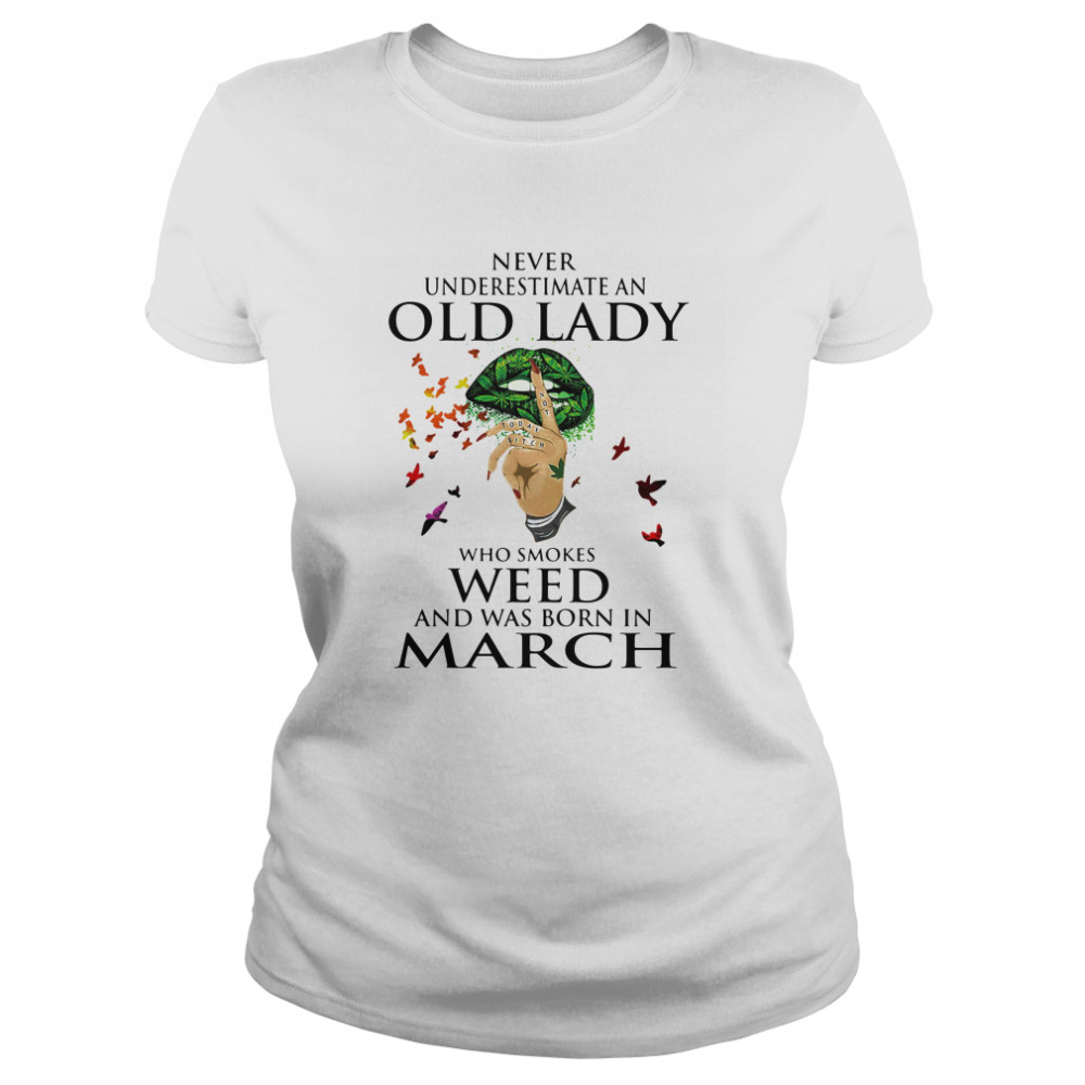 Never Underestimate An Old Lady Who Smokes Weed And Was Born In March Cannabis Classic Women's T-shirt