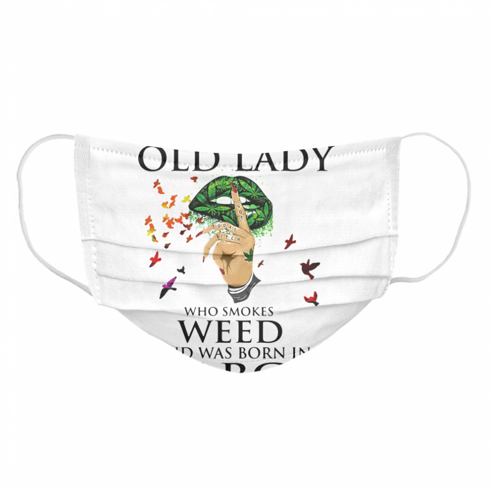 Never Underestimate An Old Lady Who Smokes Weed And Was Born In March Cannabis Cloth Face Mask